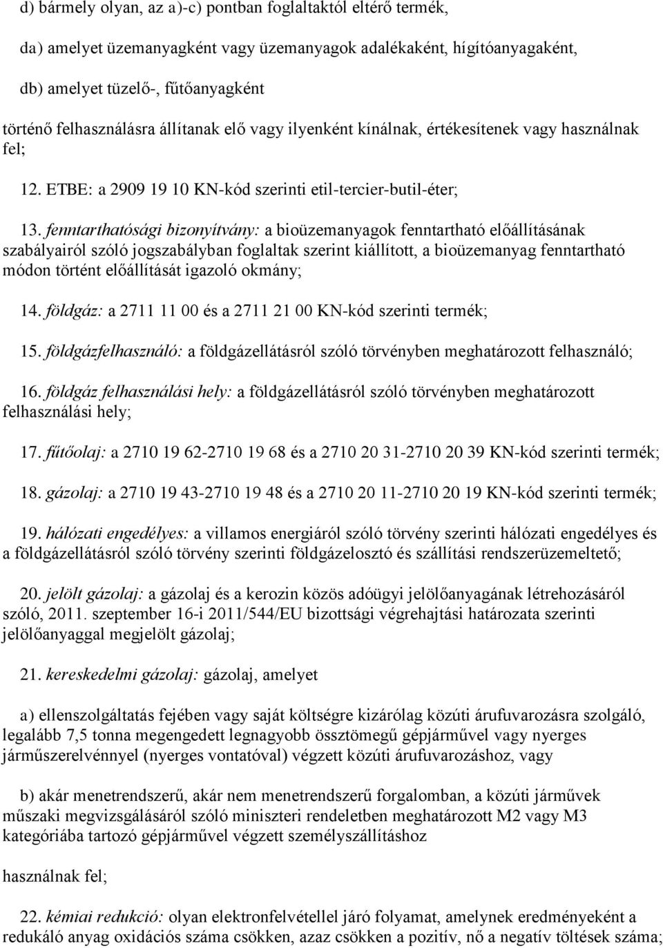 fenntarthatósági bizonyítvány: a bioüzemanyagok fenntartható előállításának szabályairól szóló jogszabályban foglaltak szerint kiállított, a bioüzemanyag fenntartható módon történt előállítását