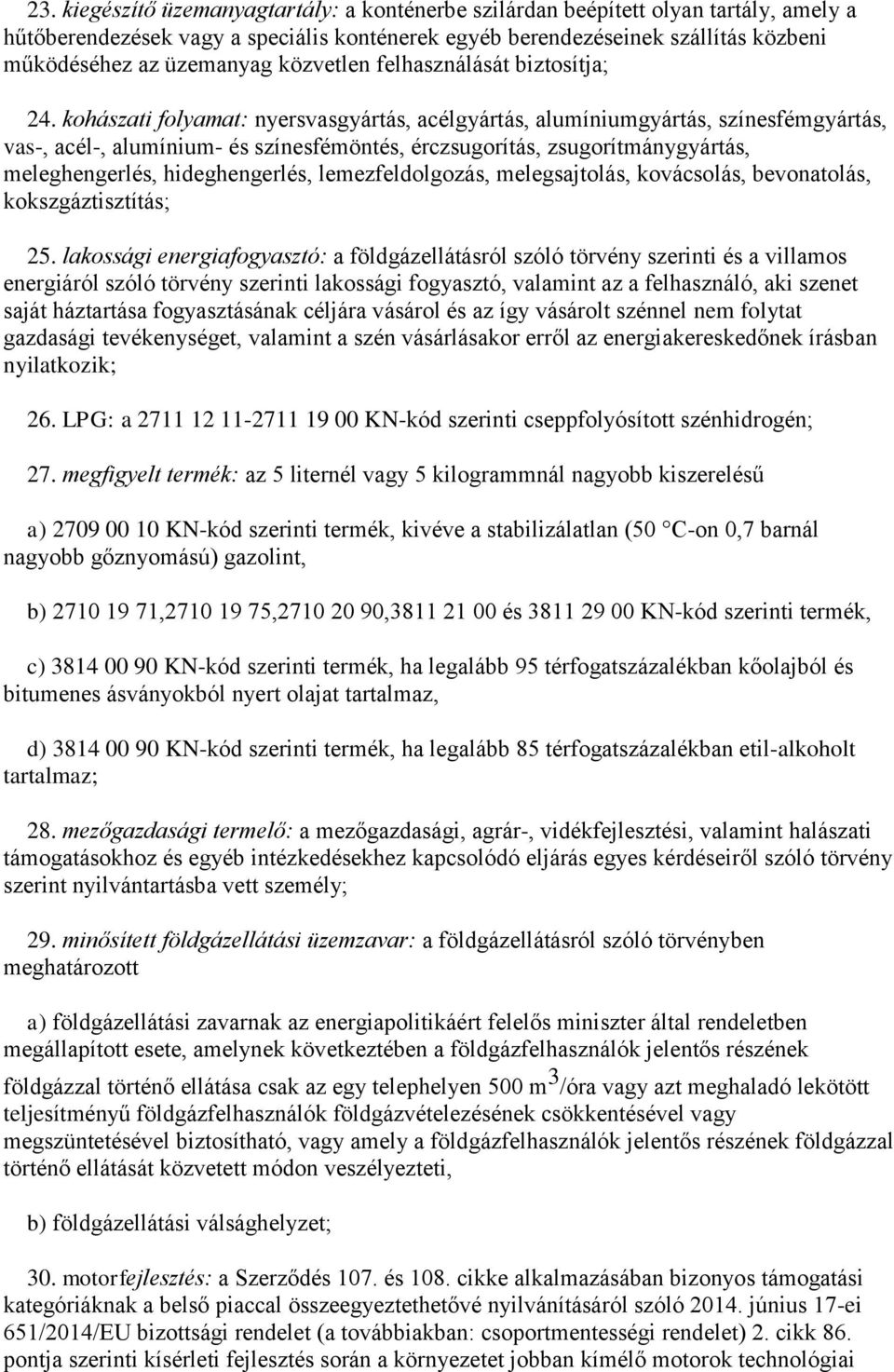 kohászati folyamat: nyersvasgyártás, acélgyártás, alumíniumgyártás, színesfémgyártás, vas-, acél-, alumínium- és színesfémöntés, érczsugorítás, zsugorítmánygyártás, meleghengerlés, hideghengerlés,