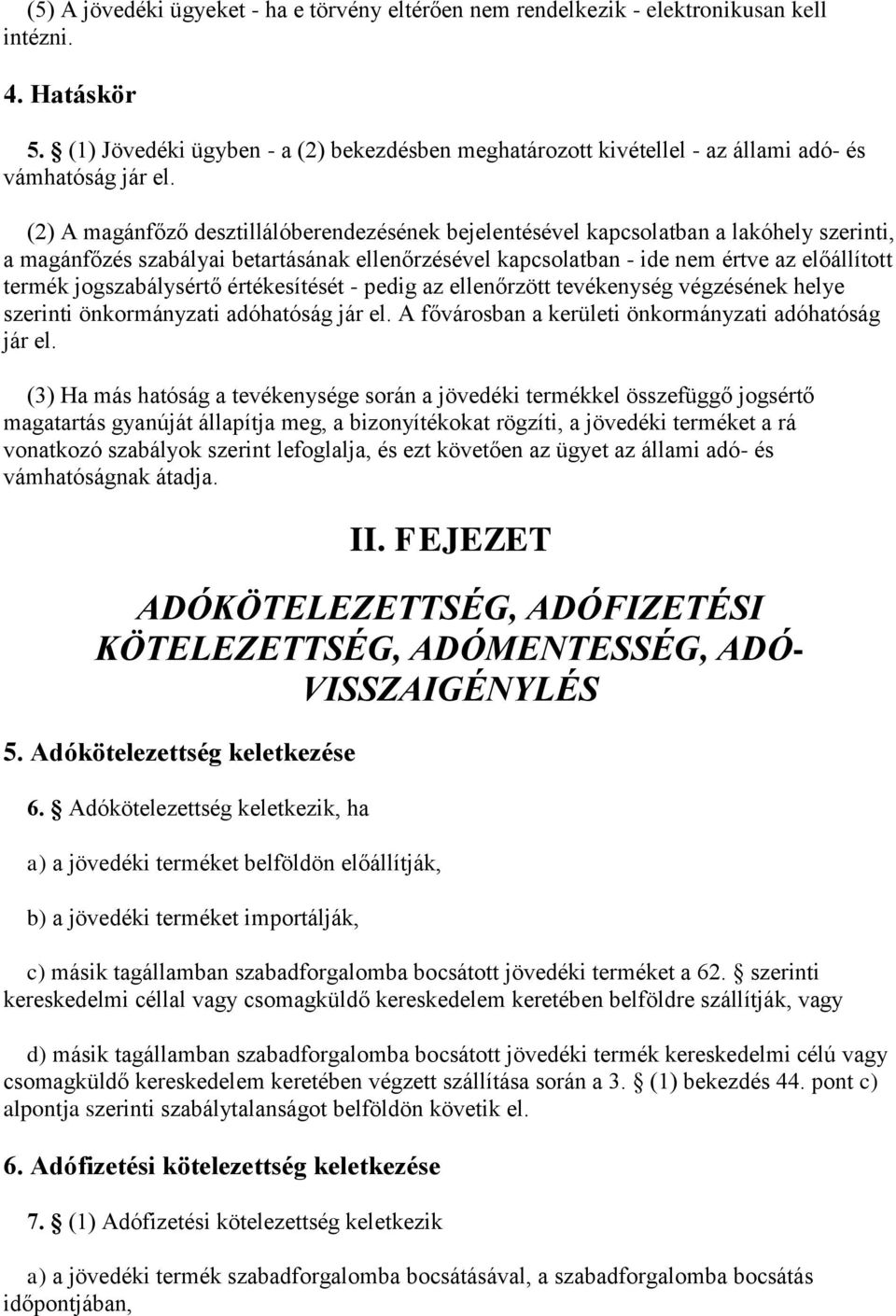 (2) A magánfőző desztillálóberendezésének bejelentésével kapcsolatban a lakóhely szerinti, a magánfőzés szabályai betartásának ellenőrzésével kapcsolatban - ide nem értve az előállított termék
