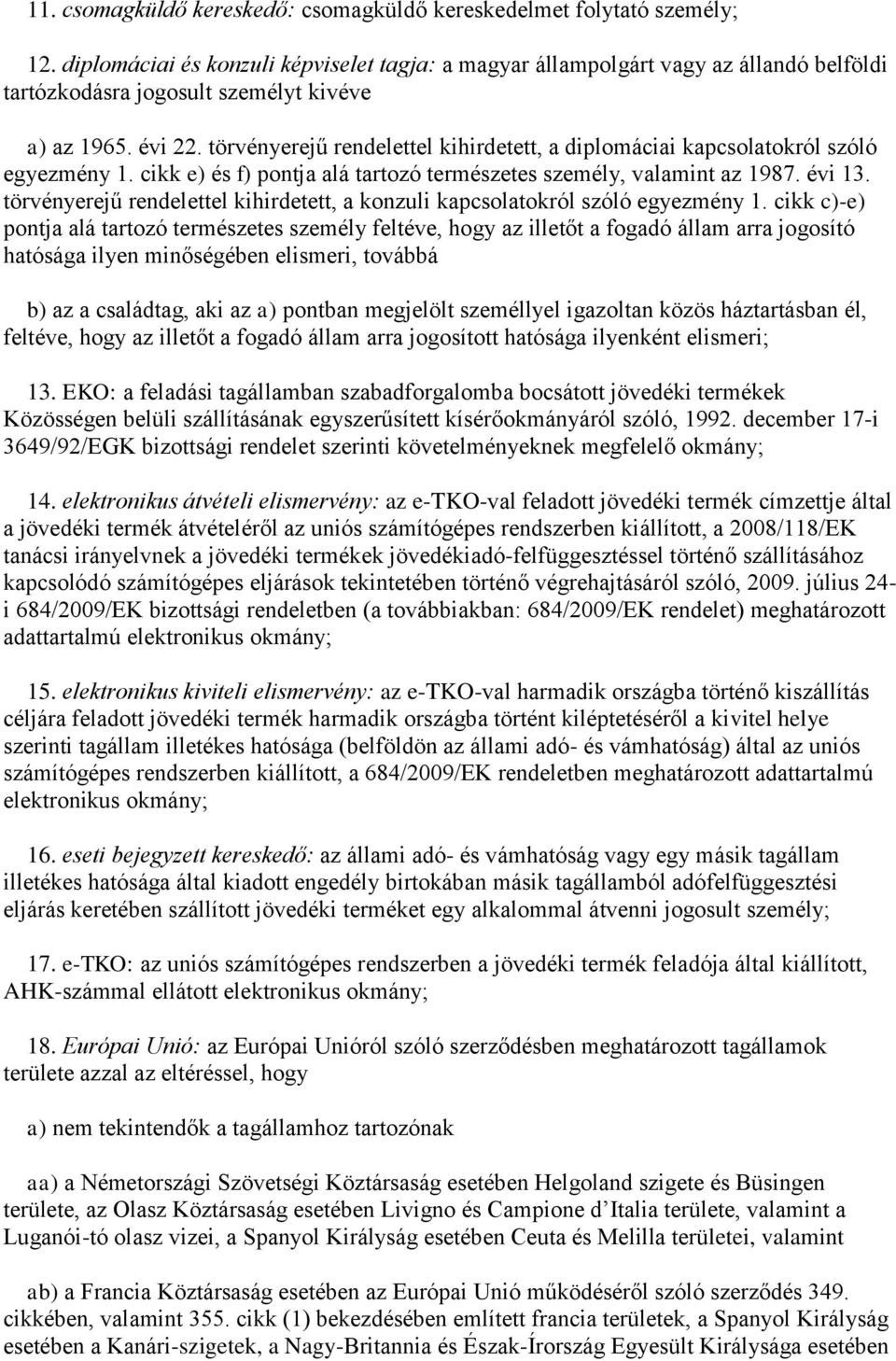 törvényerejű rendelettel kihirdetett, a diplomáciai kapcsolatokról szóló egyezmény 1. cikk e) és f) pontja alá tartozó természetes személy, valamint az 1987. évi 13.