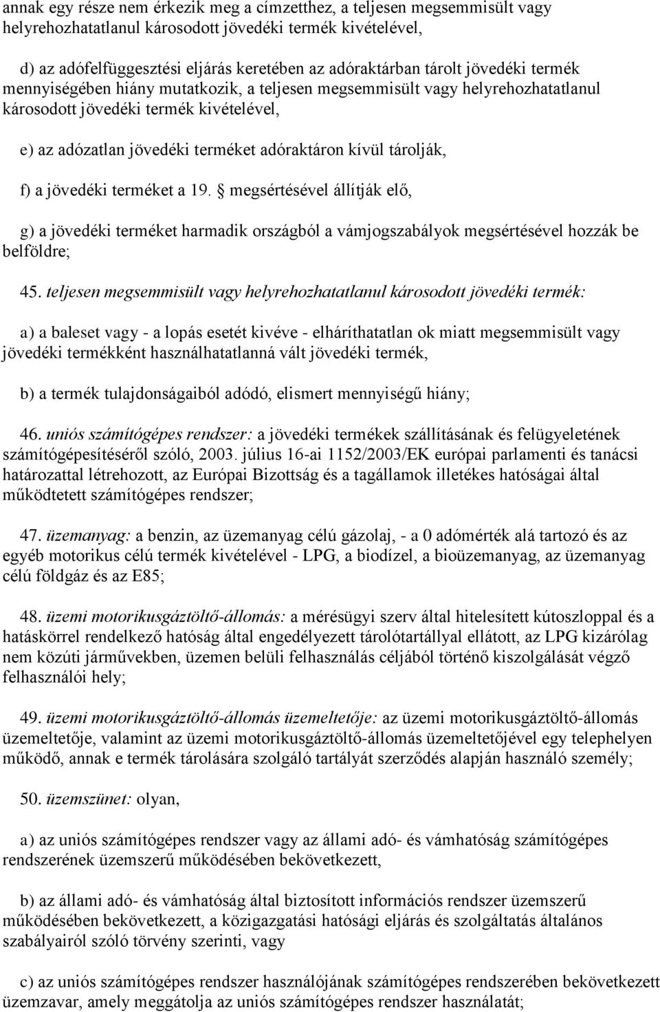 f) a jövedéki terméket a 19. megsértésével állítják elő, g) a jövedéki terméket harmadik országból a vámjogszabályok megsértésével hozzák be belföldre; 45.