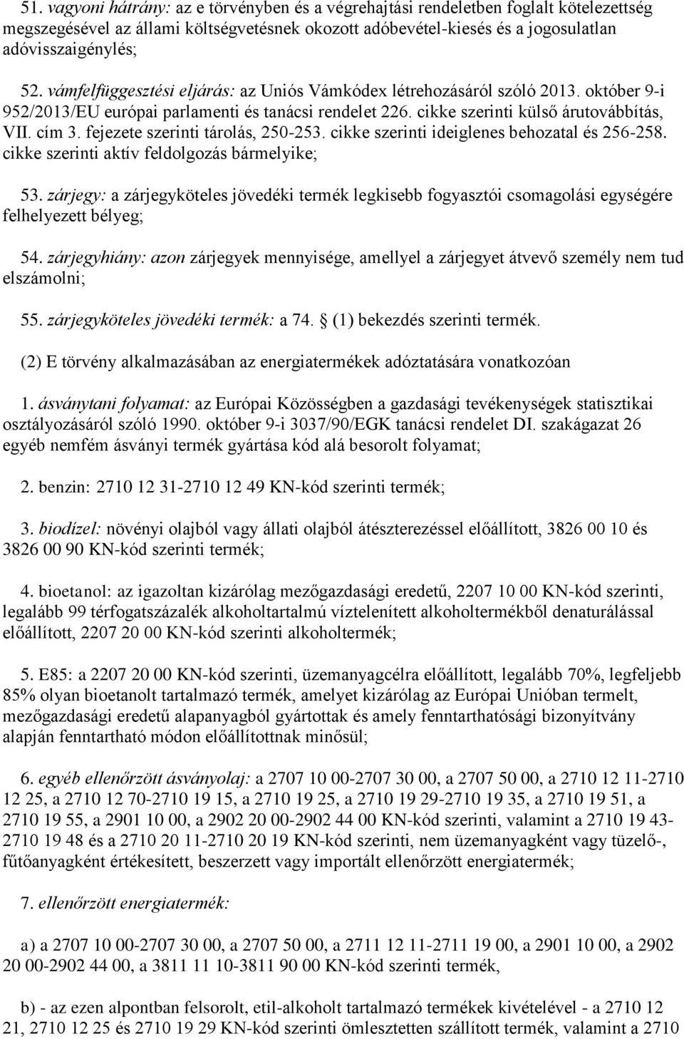 fejezete szerinti tárolás, 250-253. cikke szerinti ideiglenes behozatal és 256-258. cikke szerinti aktív feldolgozás bármelyike; 53.