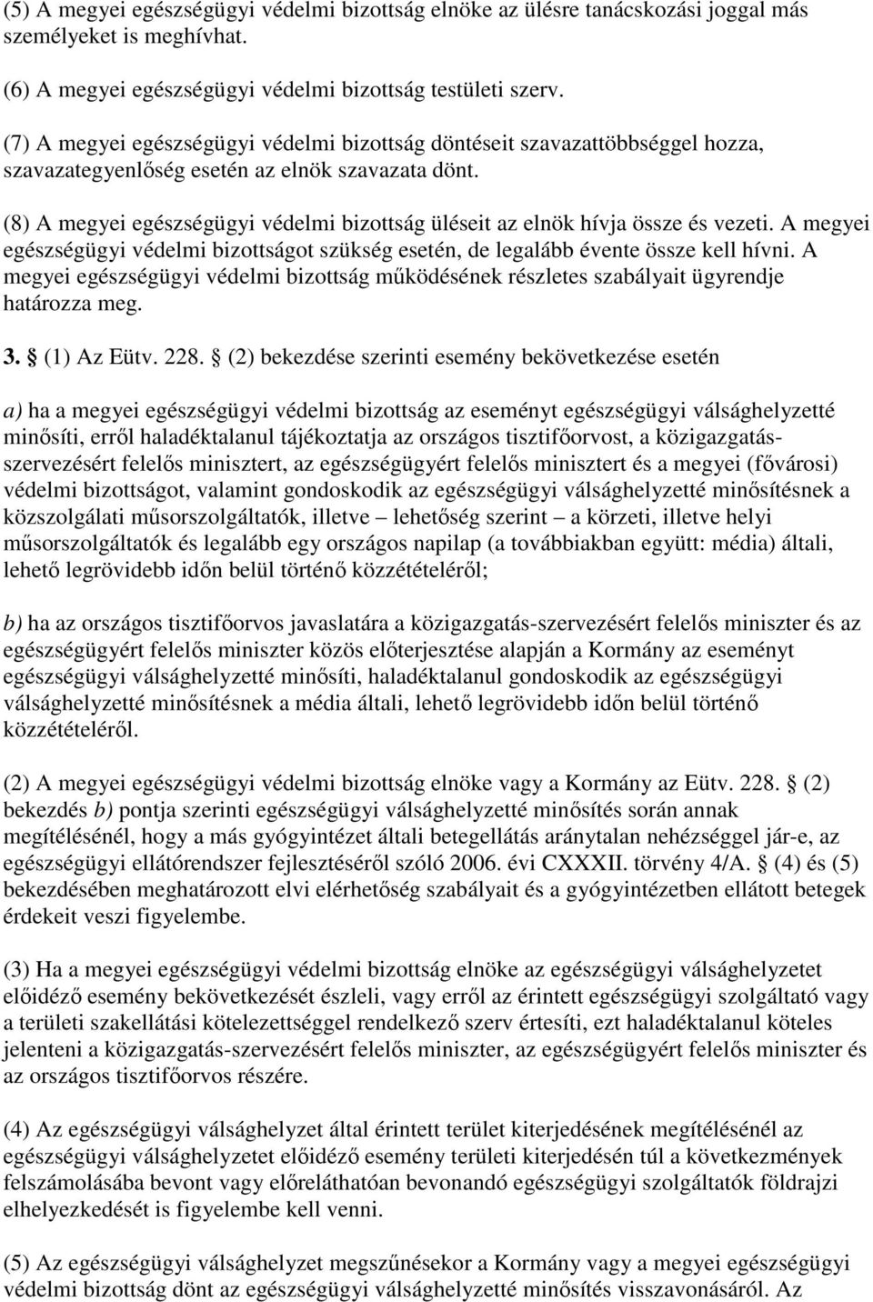 (8) A megyei egészségügyi védelmi bizottság üléseit az elnök hívja össze és vezeti. A megyei egészségügyi védelmi bizottságot szükség esetén, de legalább évente össze kell hívni.