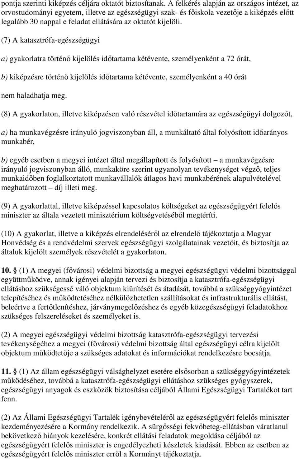 (7) A katasztrófa-egészségügyi a) gyakorlatra történı kijelölés idıtartama kétévente, személyenként a 72 órát, b) kiképzésre történı kijelölés idıtartama kétévente, személyenként a 40 órát nem