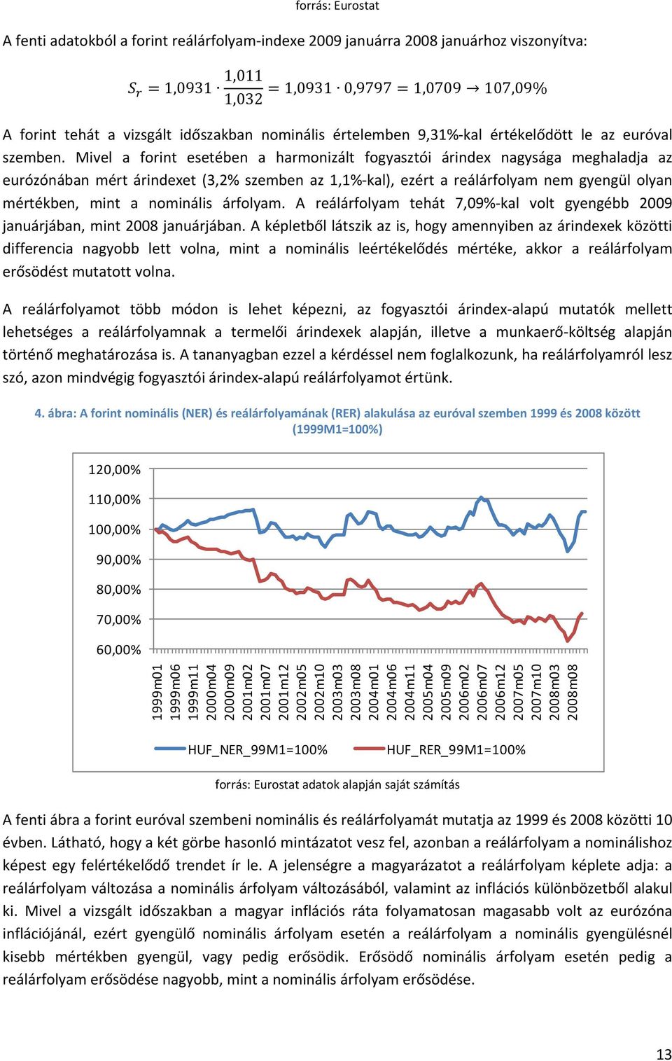 Mivel a forint esetében a harmonizált fogyasztói árindex nagysága meghaladja az eurózónában mért árindexet (3,2% szemben az 1,1% kal), ezért a reálárfolyam nem gyengül olyan mértékben, mint a