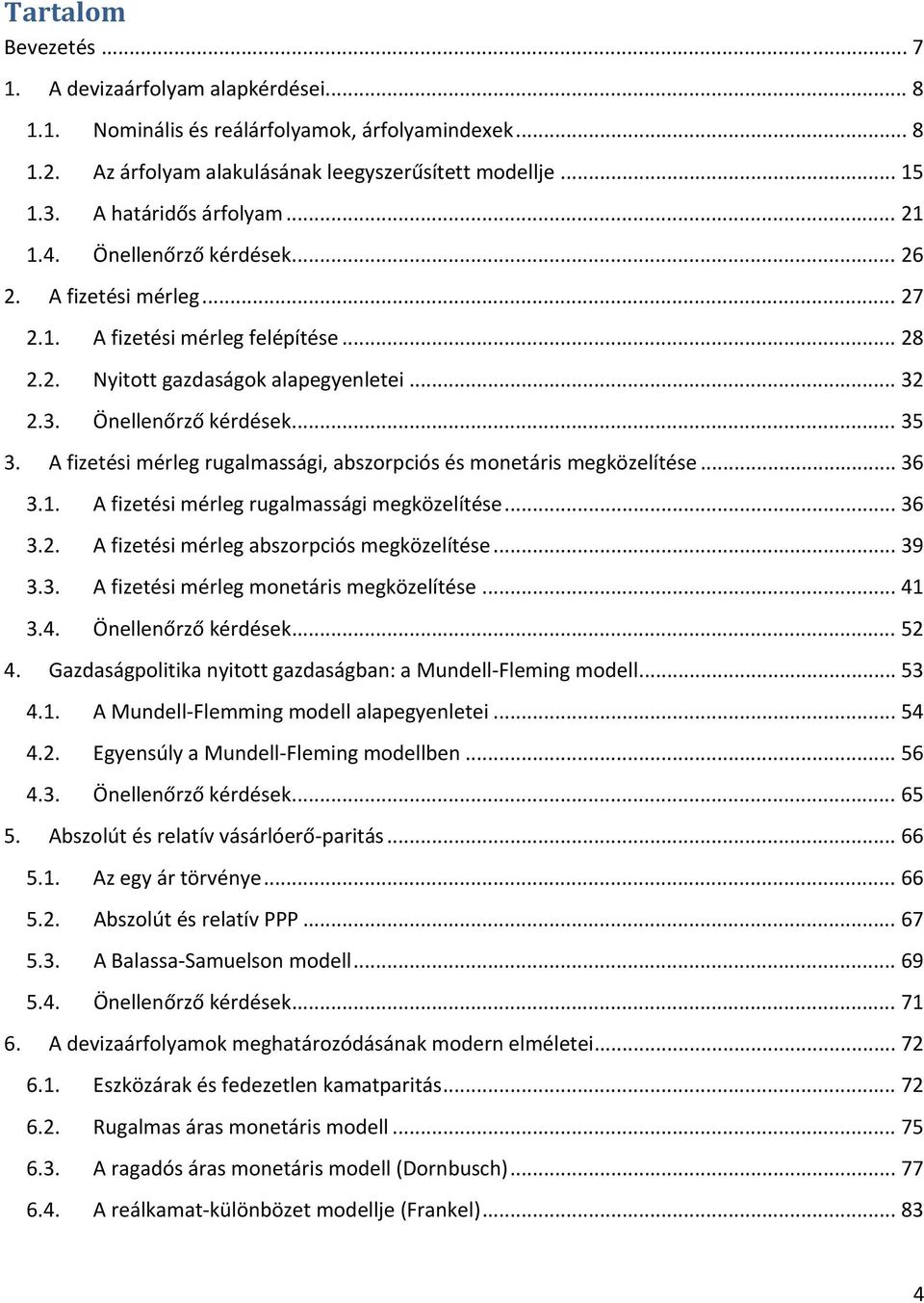 A fizetési mérleg rugalmassági, abszorpciós és monetáris megközelítése... 36 3.1. A fizetési mérleg rugalmassági megközelítése... 36 3.2. A fizetési mérleg abszorpciós megközelítése... 39 3.3. A fizetési mérleg monetáris megközelítése.