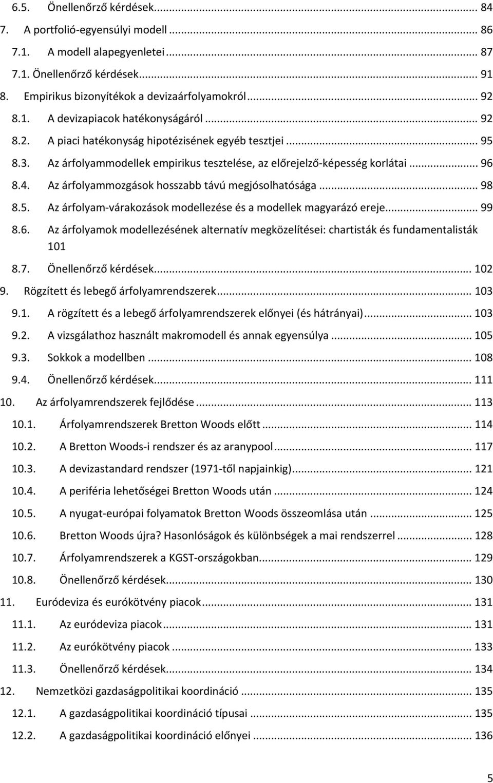 Az árfolyammozgások hosszabb távú megjósolhatósága... 98 8.5. Az árfolyam várakozások modellezése és a modellek magyarázó ereje... 99 8.6.