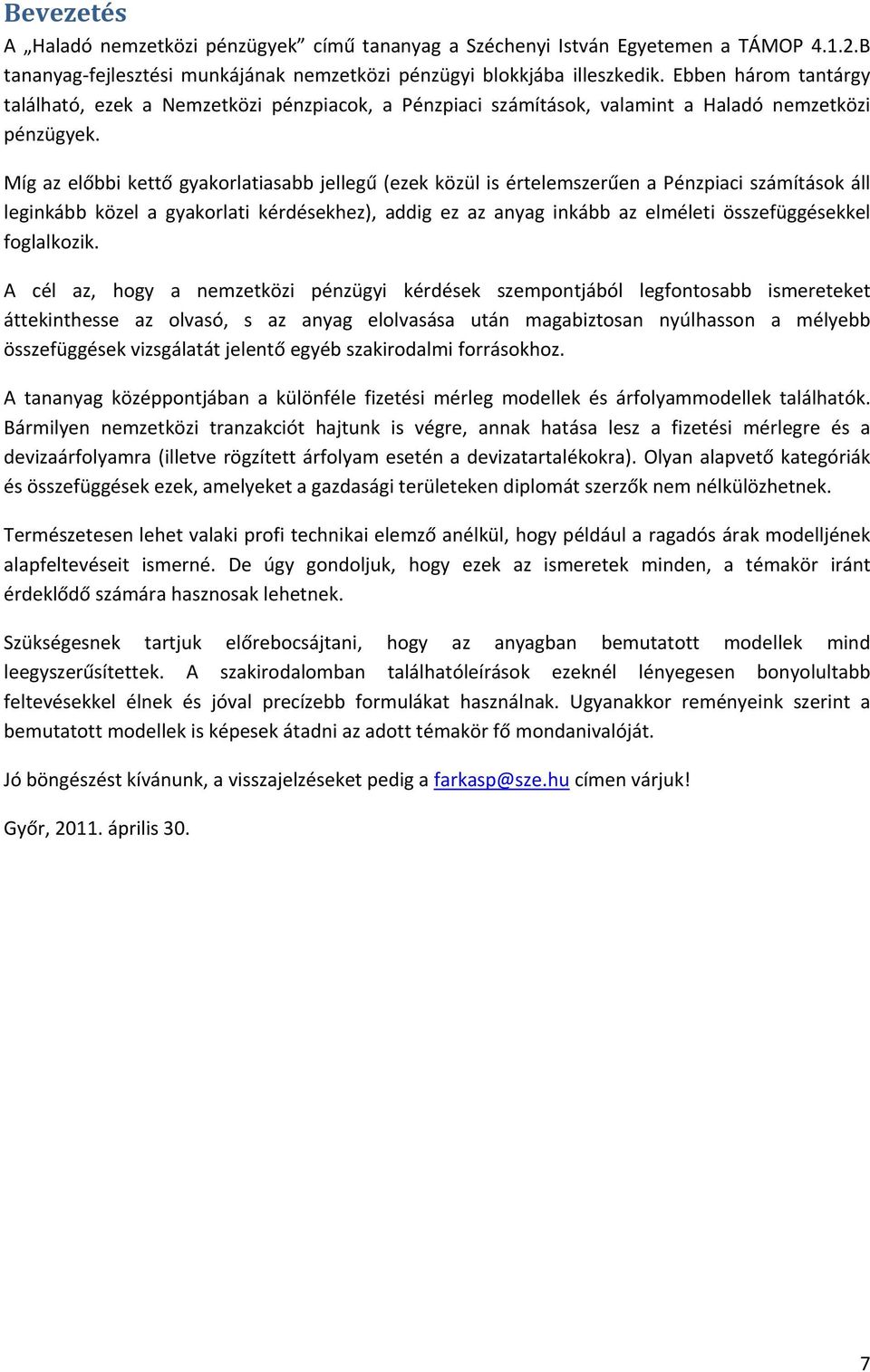 Míg az előbbi kettő gyakorlatiasabb jellegű (ezek közül is értelemszerűen a Pénzpiaci számítások áll leginkább közel a gyakorlati kérdésekhez), addig ez az anyag inkább az elméleti összefüggésekkel