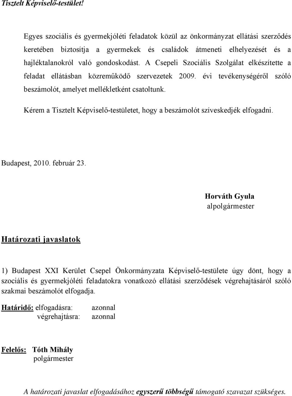 A Csepeli Szociális Szolgálat elkészítette a feladat ellátásban közreműködő szervezetek 2009. évi tevékenységéről szóló beszámolót, amelyet mellékletként csatoltunk.