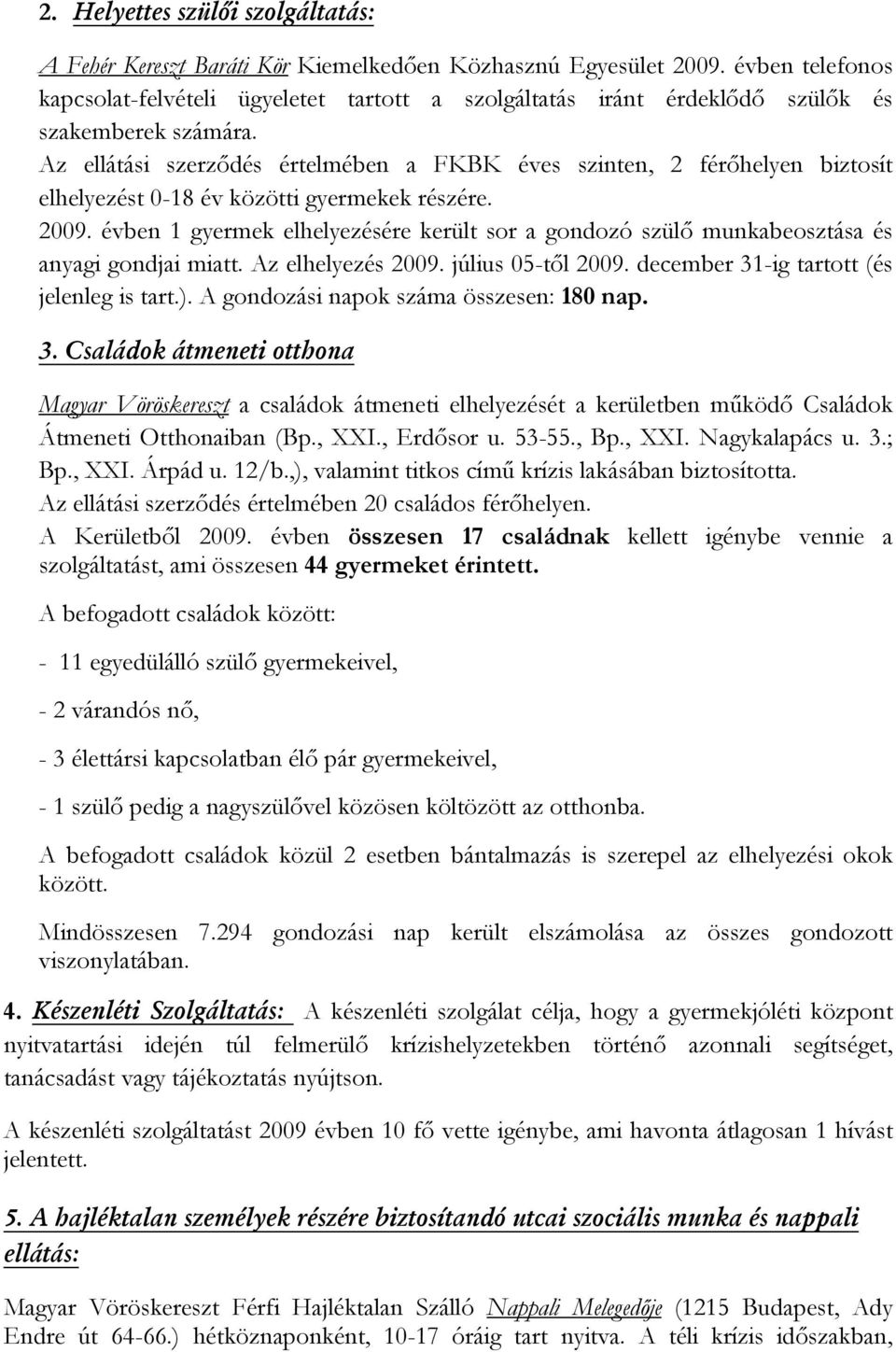 Az ellátási szerződés értelmében a FKBK éves szinten, 2 férőhelyen biztosít elhelyezést 0-18 év közötti gyermekek részére. 2009.