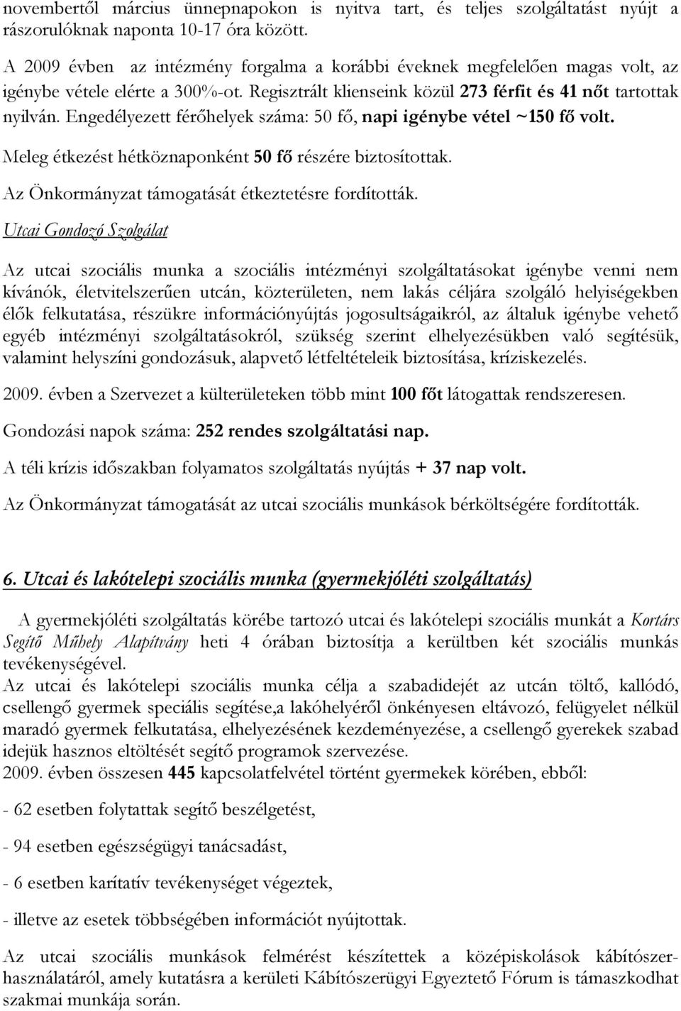 Engedélyezett férőhelyek száma: 50 fő, napi igénybe vétel ~150 fő volt. Meleg étkezést hétköznaponként 50 fő részére biztosítottak. Az Önkormányzat támogatását étkeztetésre fordították.