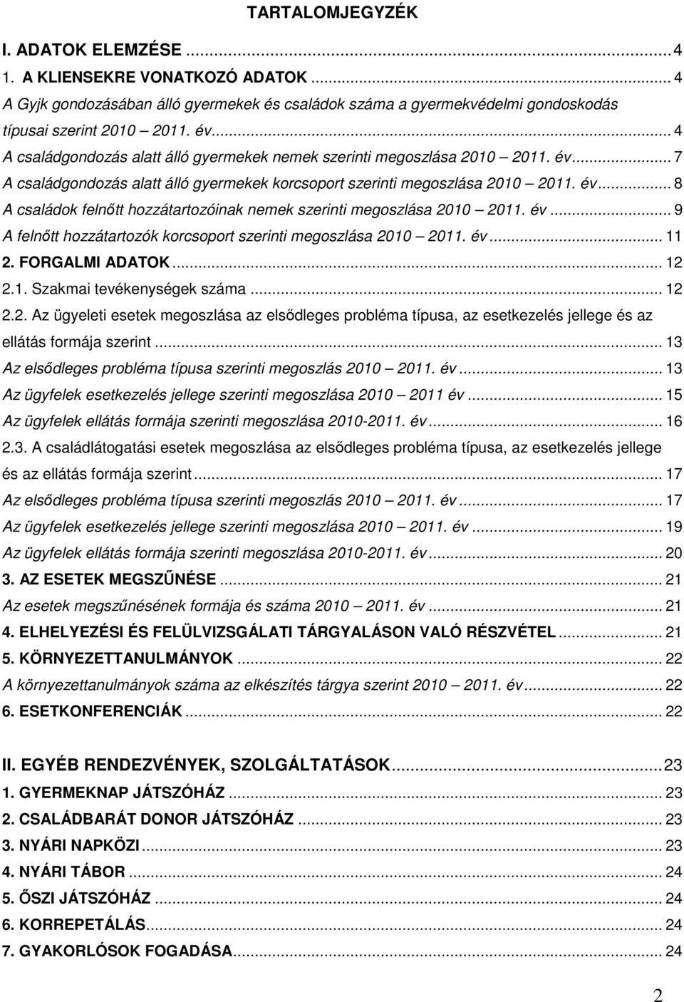 év... 9 A felnőtt hozzátartozók korcsoport szerinti megoszlása 2010 2011. év... 11 2. FORGALMI ADATOK... 12 2.1. Szakmai tevékenységek száma... 12 2.2. Az ügyeleti esetek megoszlása az elsődleges probléma típusa, az esetkezelés jellege és az ellátás formája szerint.