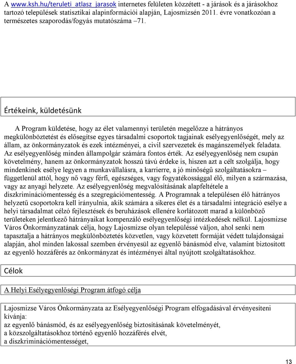 Értékeink, küldetésünk A Program küldetése, hogy az élet valamennyi területén megelőzze a hátrányos megkülönböztetést és elősegítse egyes társadalmi csoportok tagjainak esélyegyenlőségét, mely az
