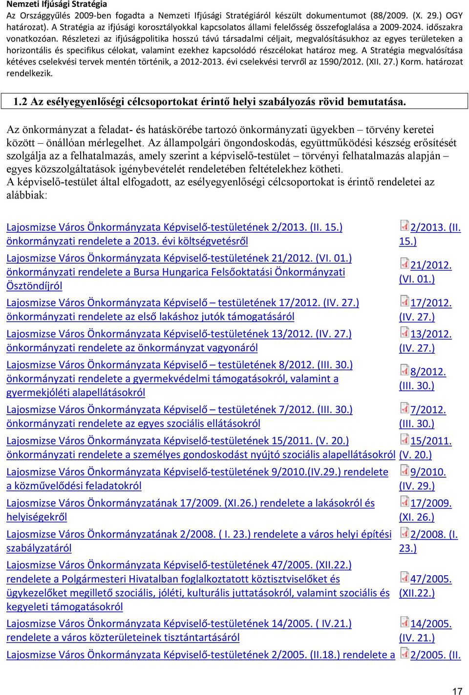 Részletezi az ifjúságpolitika hosszú távú társadalmi céljait, megvalósításukhoz az egyes területeken a horizontális és specifikus célokat, valamint ezekhez kapcsolódó részcélokat határoz meg.