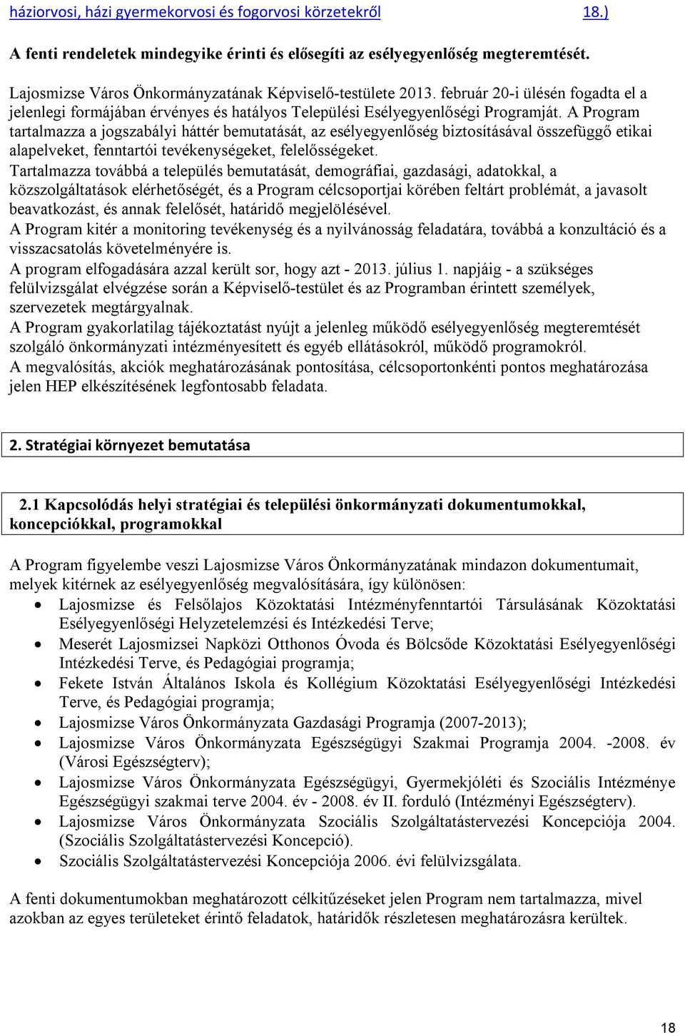 A Program tartalmazza a jogszabályi háttér bemutatását, az esélyegyenlőség biztosításával összefüggő etikai alapelveket, fenntartói tevékenységeket, felelősségeket.