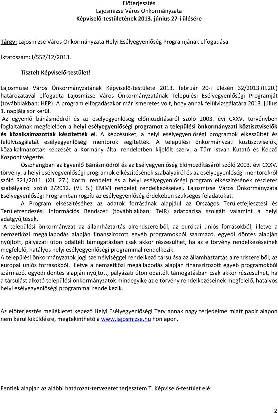 Lajosmizse Város Önkormányzatának Képviselő-testülete 2013. február 20-i ülésén 32/2013.(II.20.) határozatával elfogadta Lajosmizse Város Önkormányzatának Települési sélyegyenlőségi Programját (továbbiakban: HP).