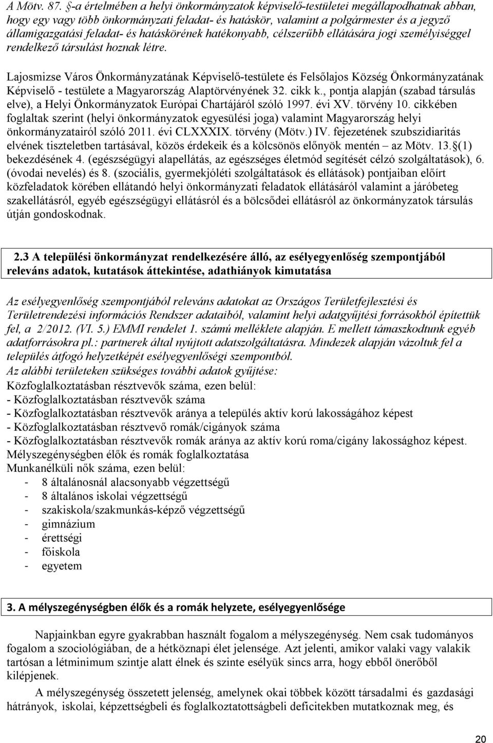 és hatáskörének hatékonyabb, célszerűbb ellátására jogi személyiséggel rendelkező társulást hoznak létre.
