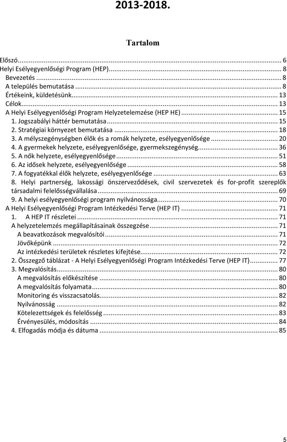A mélyszegénységben élők és a romák helyzete, esélyegyenlősége... 20 4. A gyermekek helyzete, esélyegyenlősége, gyermekszegénység... 36 5. A nők helyzete, esélyegyenlősége... 51 6.