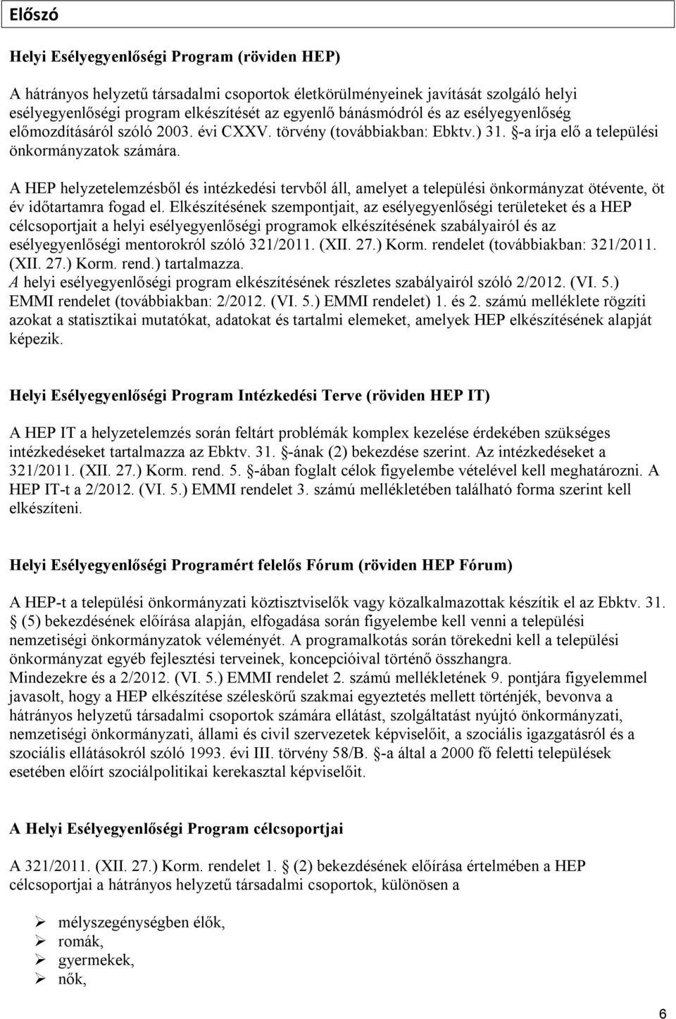 A HP helyzetelemzésből és intézkedési tervből áll, amelyet a települési önkormányzat ötévente, öt év időtartamra fogad el.