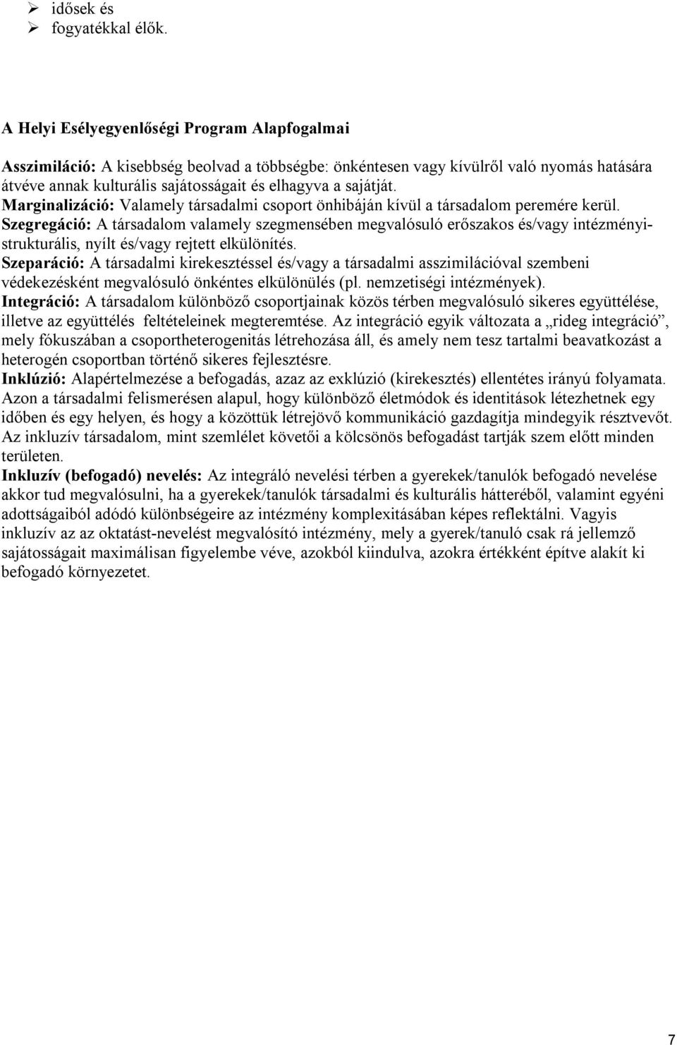 Marginalizáció: Valamely társadalmi csoport önhibáján kívül a társadalom peremére kerül.