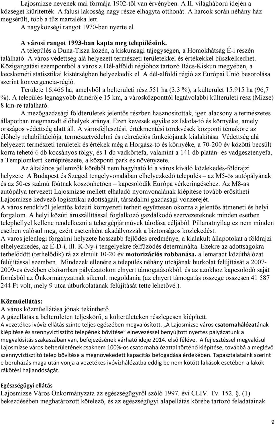 A település a Duna-Tisza közén, a kiskunsági tájegységen, a Homokhátság É-i részén található. A város védettség alá helyezett természeti területekkel és értékekkel büszkélkedhet.