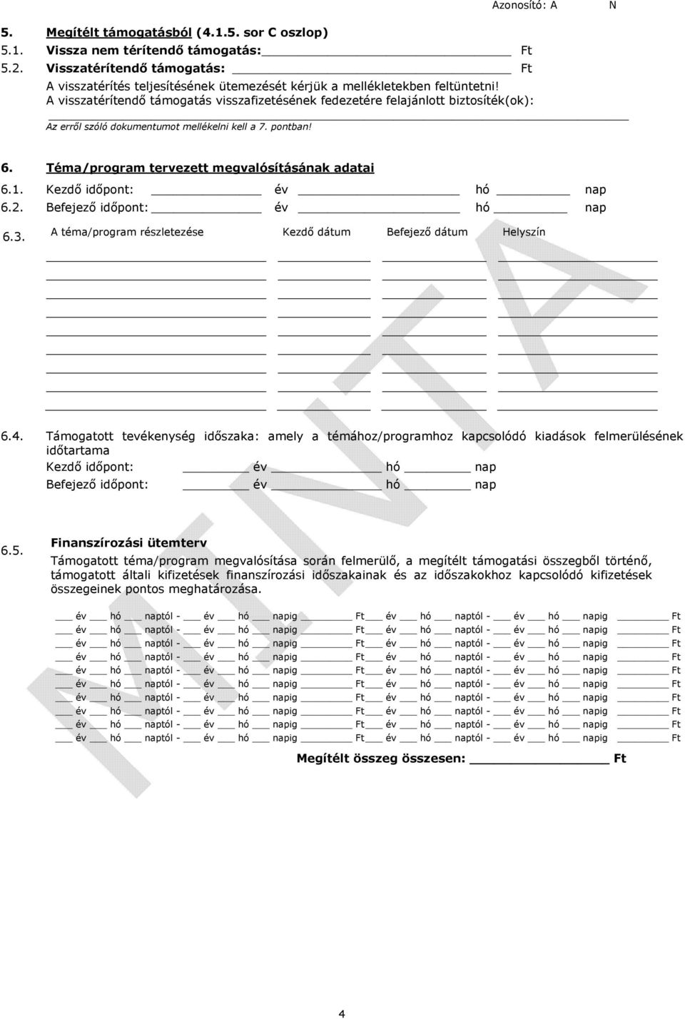 A visszatérítendő támogatás visszafizetésének fedezetére felajánlott biztosíték(ok): Az erről szóló dokumentumot mellékelni kell a 7. pontban! 6. Téma/program tervezett megvalósításának adatai 6.1.