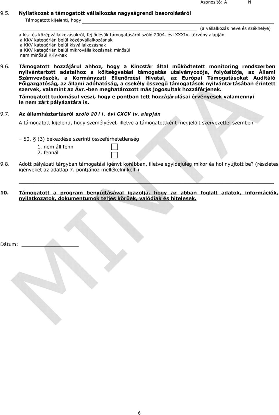 évi XXXIV. törvény alapján a KKV kategórián belül középvállalkozásnak a KKV kategórián belül kisvállalkozásnak a KKV kategórián belül mikrovállalkozásnak minősül nem minősül KKV-nak 9.6.