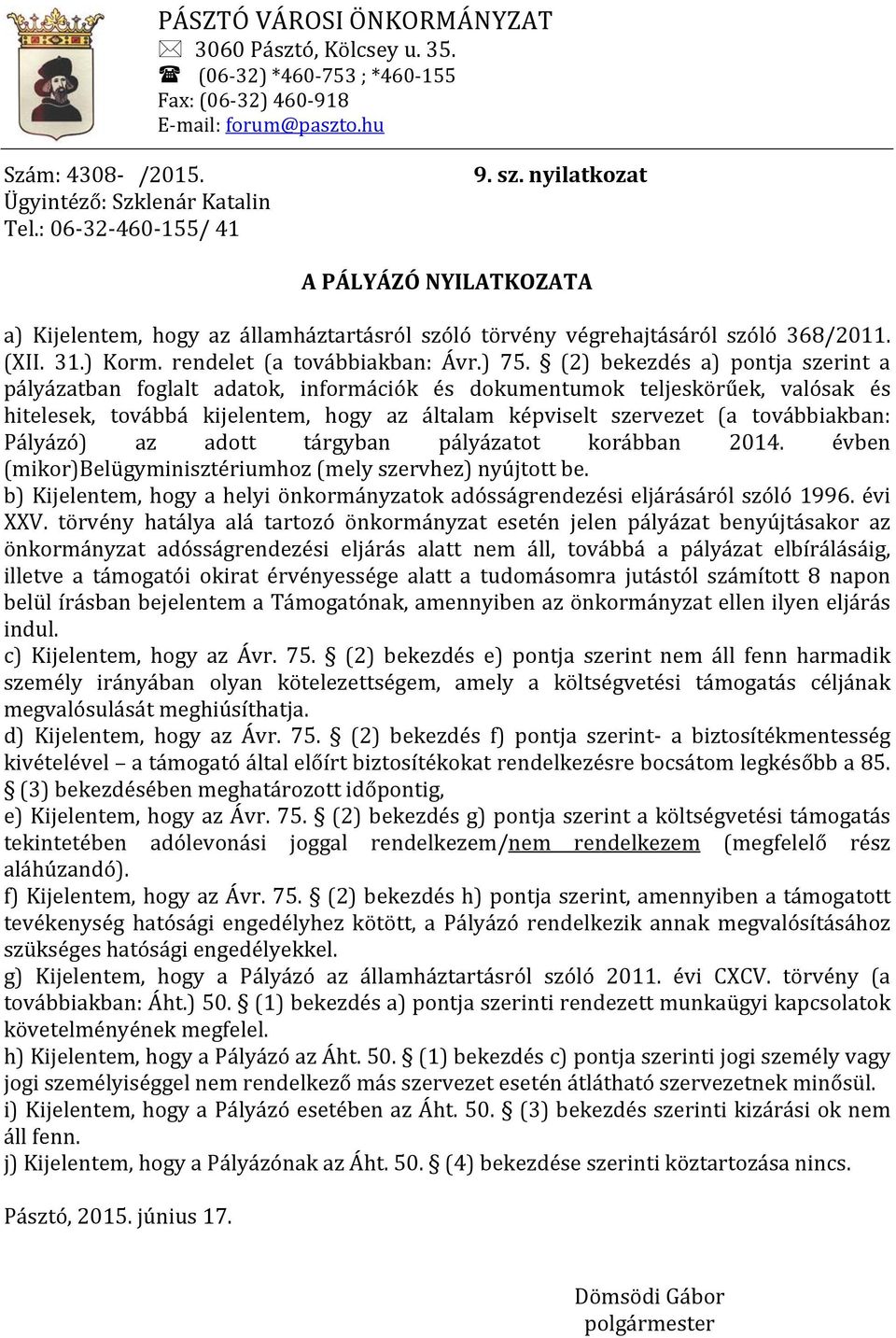 továbbiakban: Pályázó) az adott tárgyban pályázatot korábban 2014. évben (mikor)belügyminisztériumhoz (mely szervhez) nyújtott be.
