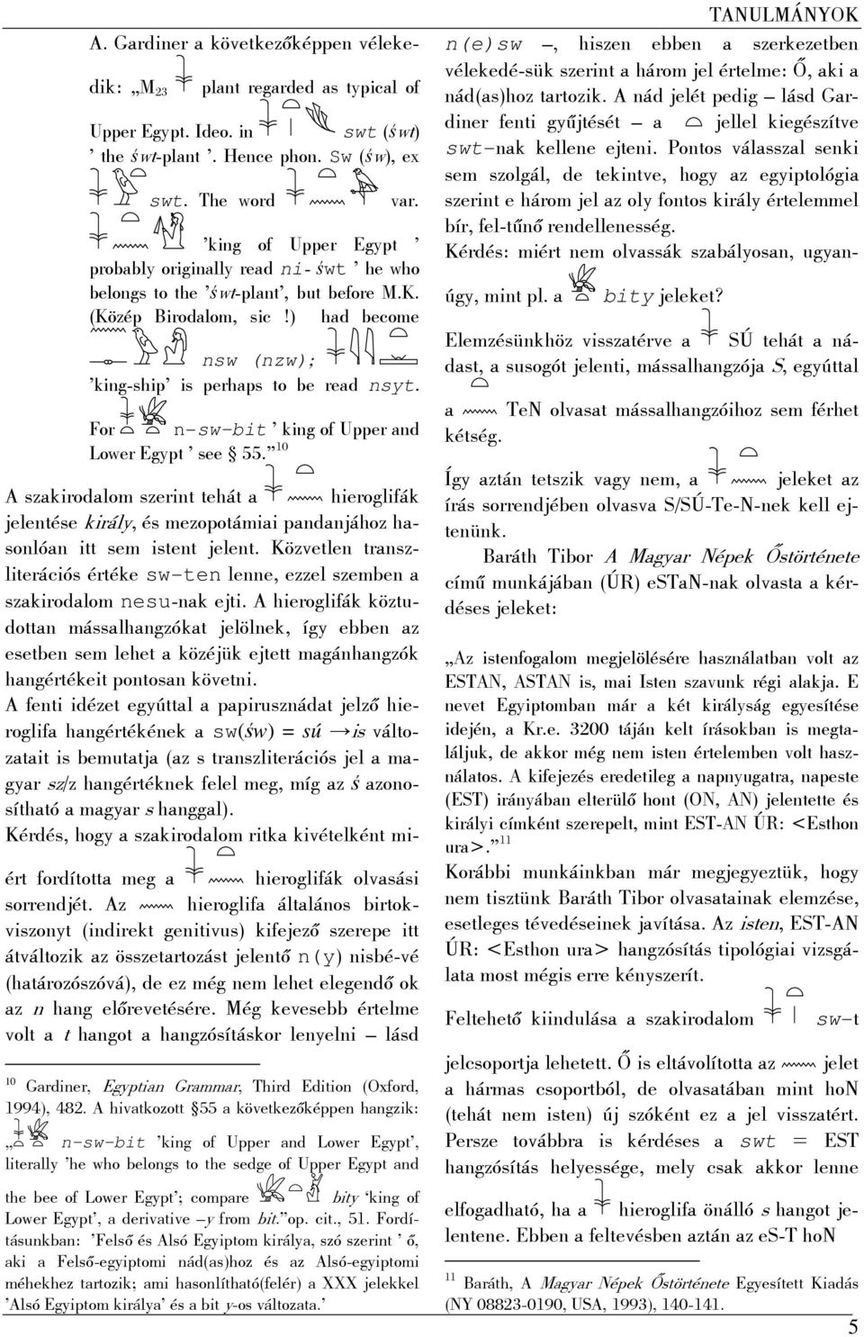 For n-sw-bit king of Upper and Lower Egypt see 55. 10 A szakirodalom szerint tehát a hieroglifák jelentése király, és mezopotámiai pandanjához hasonlóan itt sem istent jelent.
