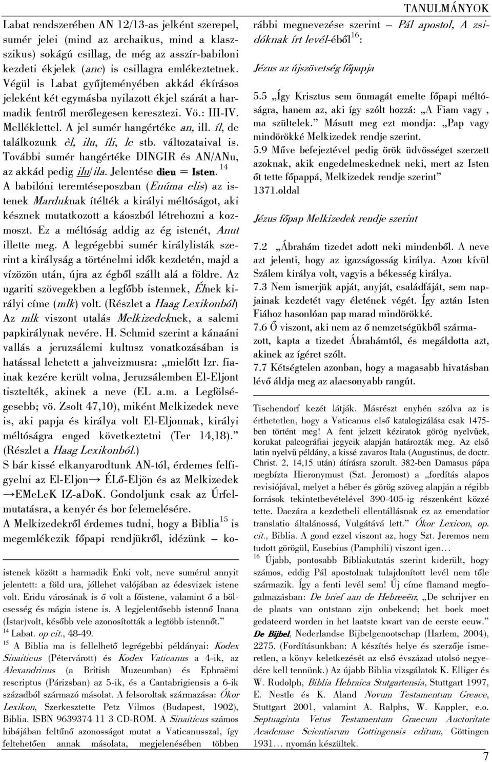íl, de találkozunk èl, ilu, íli, le stb. változataival is. További sumér hangértéke DINGIR és AN/ANu, dieu = Isten. 14 az akkád pedig ilu/ila.