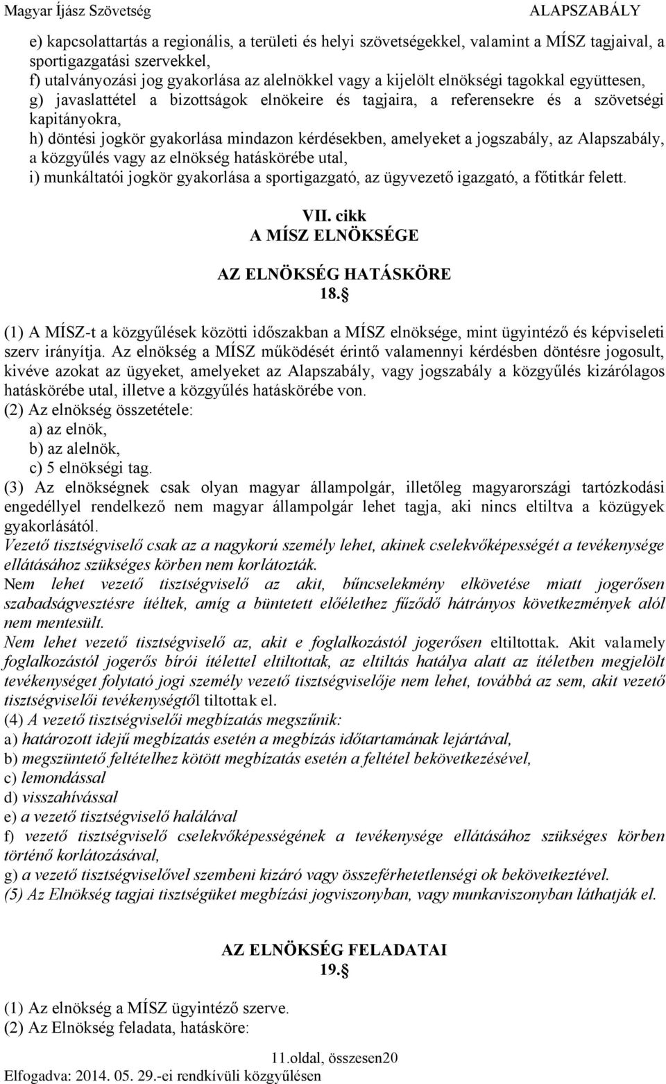 Alapszabály, a közgyűlés vagy az elnökség hatáskörébe utal, i) munkáltatói jogkör gyakorlása a sportigazgató, az ügyvezető igazgató, a főtitkár felett. VII.