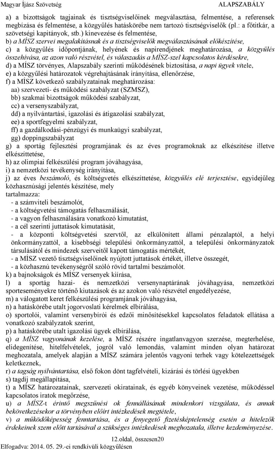) kinevezése és felmentése, b) a MÍSZ szervei megalakításnak és a tisztségviselők megválasztásának előkészítése, c) a közgyűlés időpontjának, helyének és napirendjének meghatározása, a közgyűlés