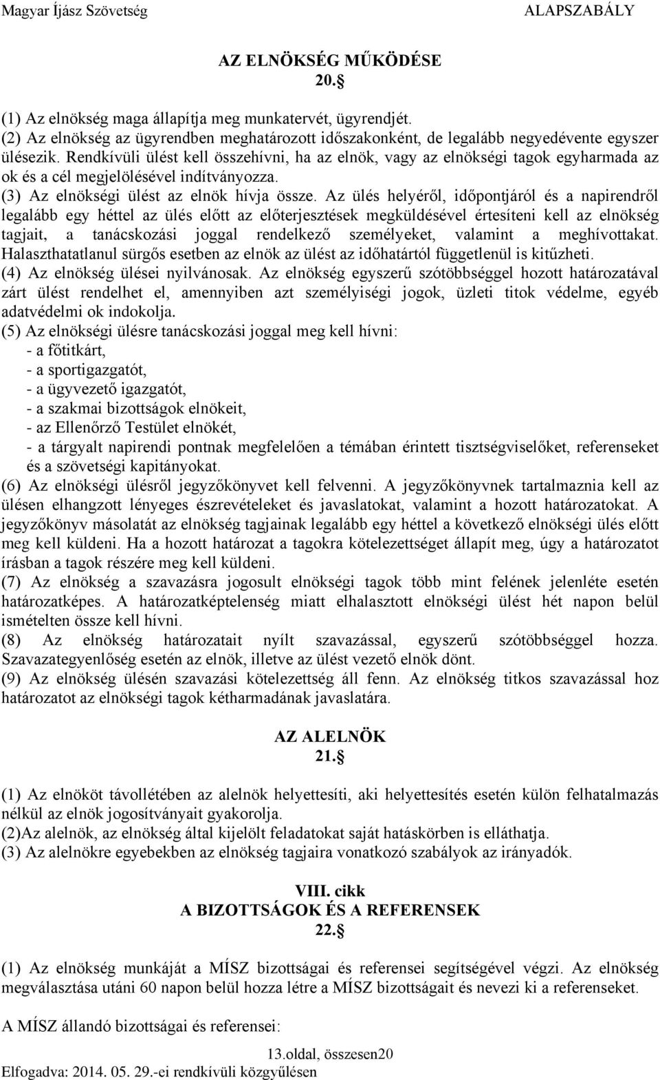 Az ülés helyéről, időpontjáról és a napirendről legalább egy héttel az ülés előtt az előterjesztések megküldésével értesíteni kell az elnökség tagjait, a tanácskozási joggal rendelkező személyeket,