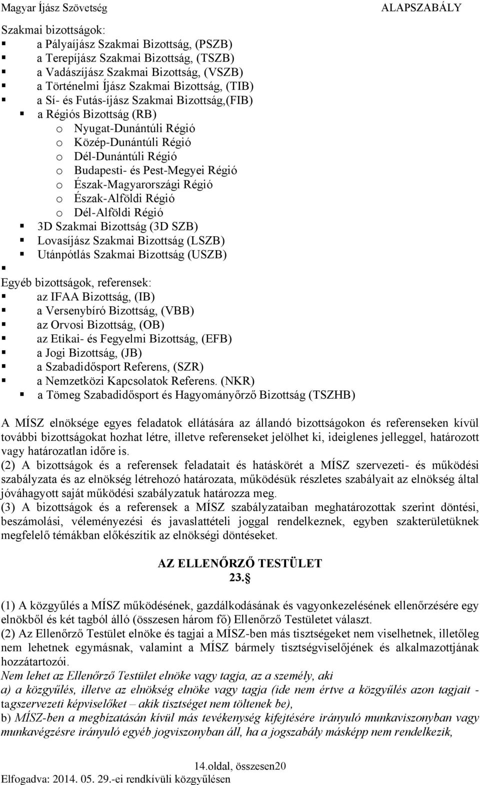 Észak-Alföldi Régió o Dél-Alföldi Régió 3D Szakmai Bizottság (3D SZB) Lovasíjász Szakmai Bizottság (LSZB) Utánpótlás Szakmai Bizottság (USZB) Egyéb bizottságok, referensek: az IFAA Bizottság, (IB) a