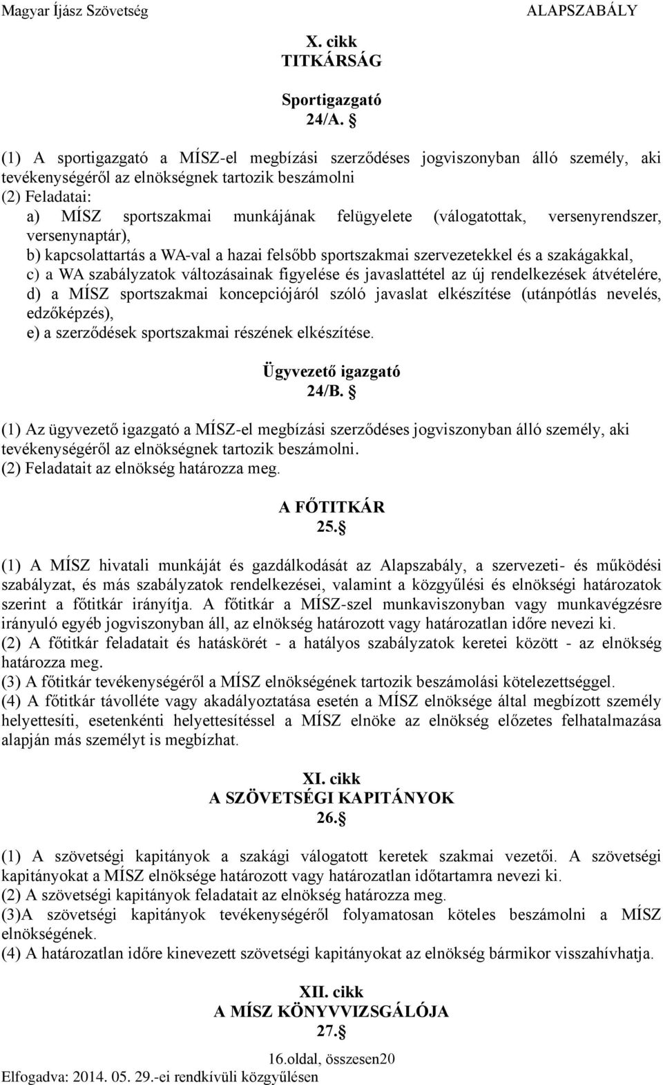 (válogatottak, versenyrendszer, versenynaptár), b) kapcsolattartás a WA-val a hazai felsőbb sportszakmai szervezetekkel és a szakágakkal, c) a WA szabályzatok változásainak figyelése és javaslattétel