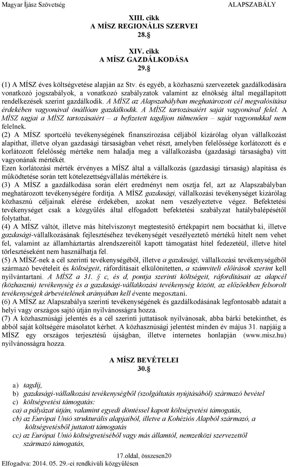 A MÍSZ az Alapszabályban meghatározott cél megvalósítása érdekében vagyonával önállóan gazdálkodik. A MÍSZ tartozásaiért saját vagyonával felel.