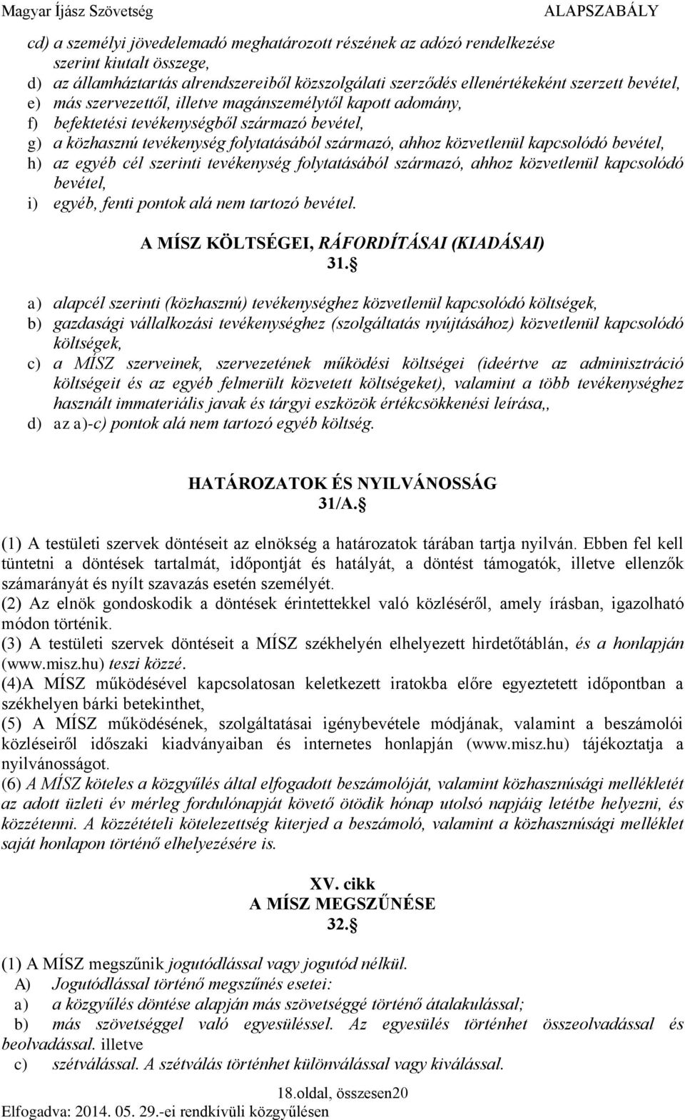 egyéb cél szerinti tevékenység folytatásából származó, ahhoz közvetlenül kapcsolódó bevétel, i) egyéb, fenti pontok alá nem tartozó bevétel. A MÍSZ KÖLTSÉGEI, RÁFORDÍTÁSAI (KIADÁSAI) 31.