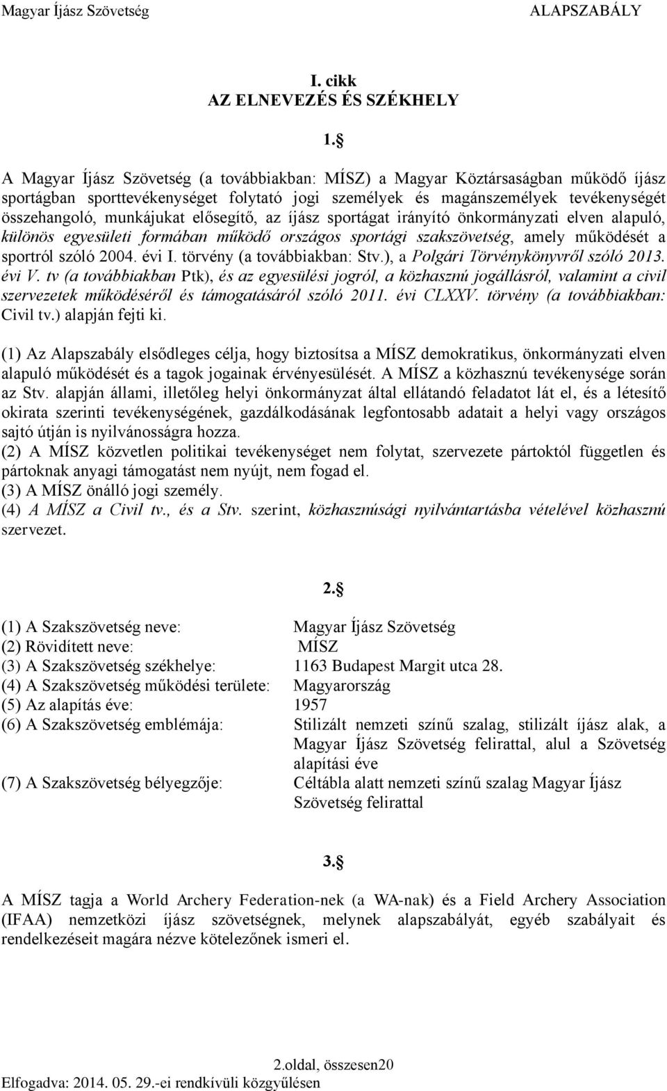 elősegítő, az íjász sportágat irányító önkormányzati elven alapuló, különös egyesületi formában működő országos sportági szakszövetség, amely működését a sportról szóló 2004. évi I.