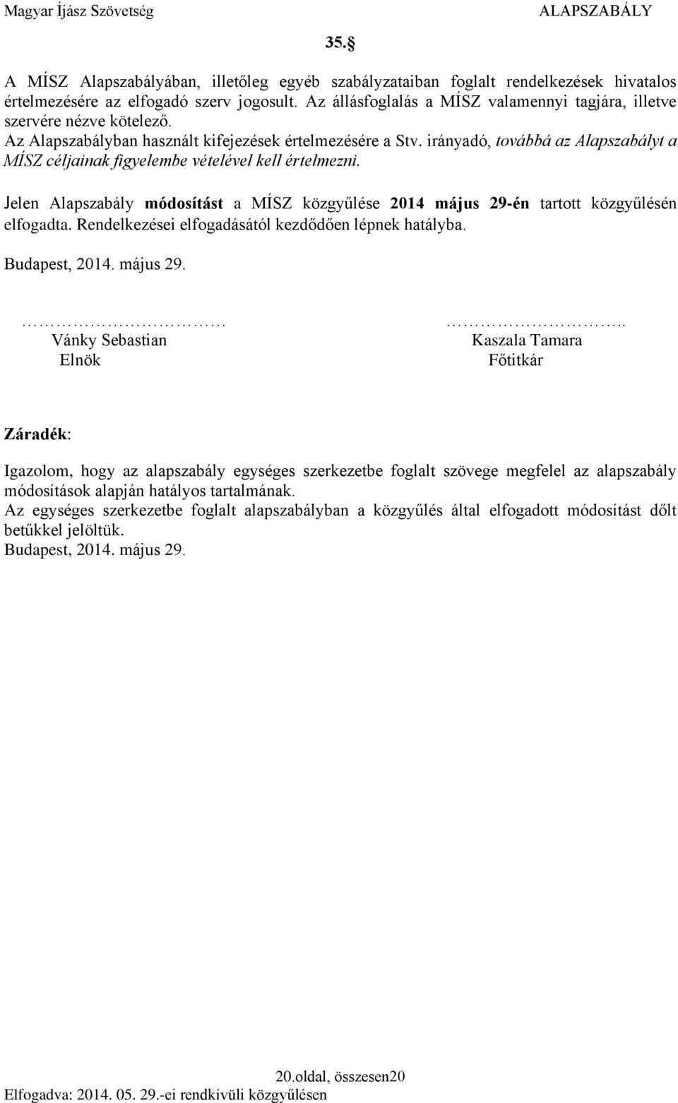 irányadó, továbbá az Alapszabályt a MÍSZ céljainak figyelembe vételével kell értelmezni. Jelen Alapszabály módosítást a MÍSZ közgyűlése 2014 május 29-én tartott közgyűlésén elfogadta.