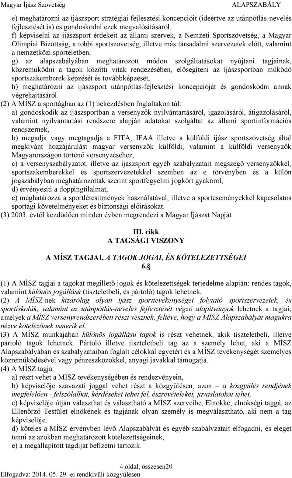 meghatározott módon szolgáltatásokat nyújtani tagjainak, közreműködni a tagok közötti viták rendezésében, elősegíteni az íjászsportban működő sportszakemberek képzését és továbbképzését, h)