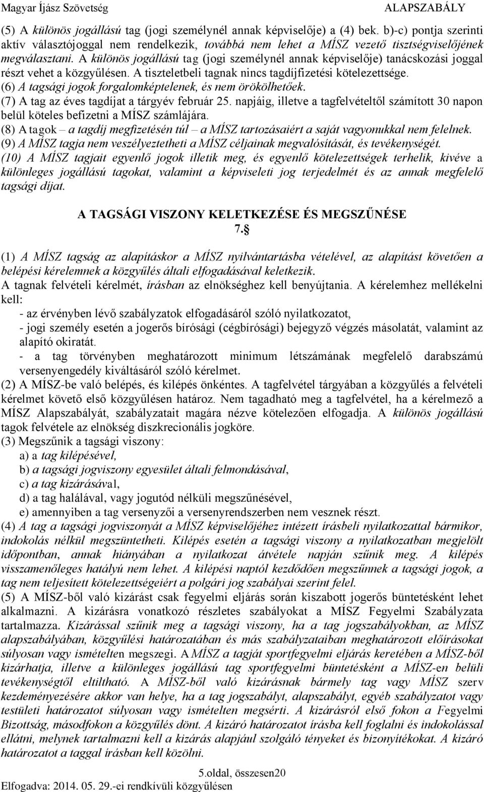 A különös jogállású tag (jogi személynél annak képviselője) tanácskozási joggal részt vehet a közgyűlésen. A tiszteletbeli tagnak nincs tagdíjfizetési kötelezettsége.