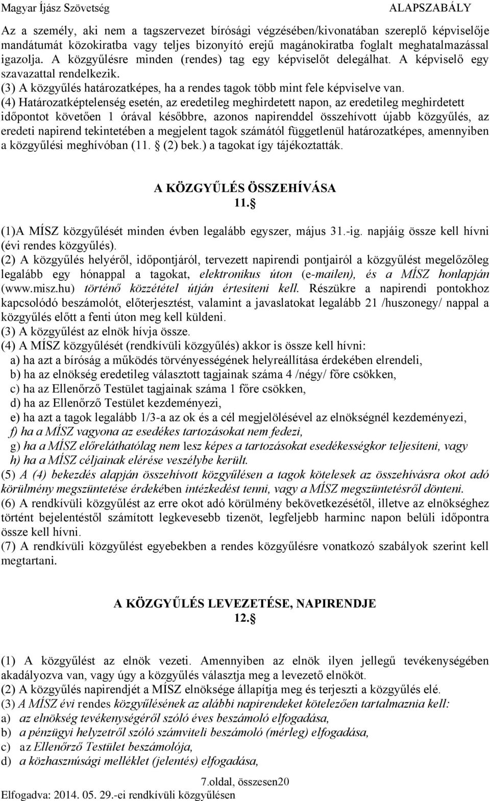 (4) Határozatképtelenség esetén, az eredetileg meghirdetett napon, az eredetileg meghirdetett időpontot követően 1 órával későbbre, azonos napirenddel összehívott újabb közgyűlés, az eredeti napirend