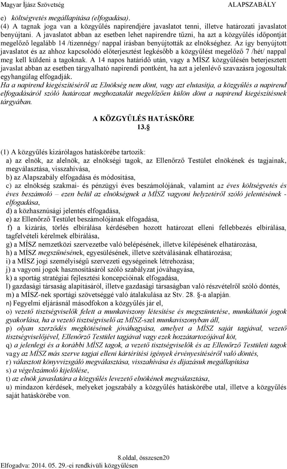 Az így benyújtott javaslatot és az ahhoz kapcsolódó előterjesztést legkésőbb a közgyűlést megelőző 7 /hét/ nappal meg kell küldeni a tagoknak.