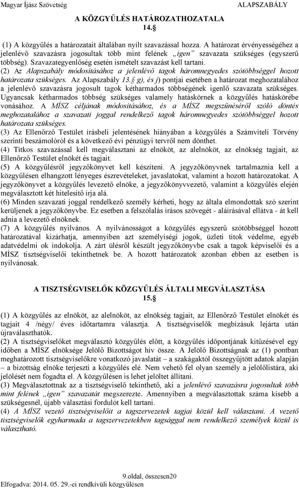 (2) Az Alapszabály módosításához a jelenlévő tagok háromnegyedes szótöbbséggel hozott határozata szükséges. Az Alapszabály 13.