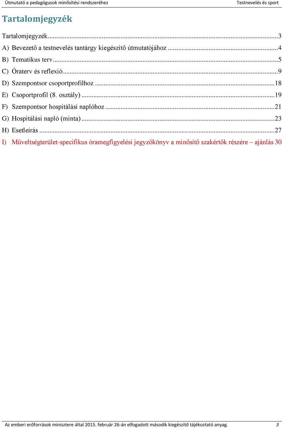 .. 19 F) Szempontsor hospitálási naplóhoz... 21 G) Hospitálási napló (minta)... 23 H) Esetleírás.