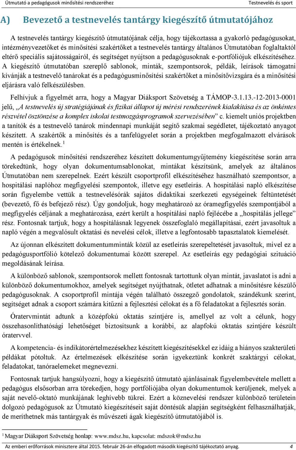 A kiegészítő útmutatóban szereplő sablonok, minták, szempontsorok, példák, leírások támogatni kívánják a testnevelő tanárokat és a pedagógusminősítési szakértőket a minősítővizsgára és a minősítési