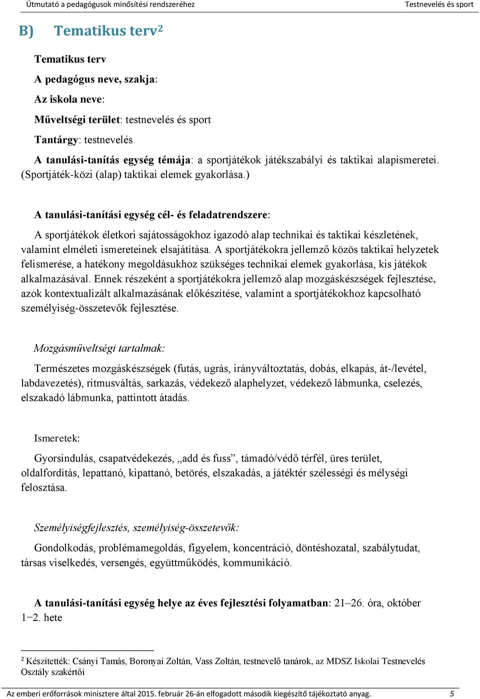 ) A tanulási-tanítási egység cél- és feladatrendszere: A sportjátékok életkori sajátosságokhoz igazodó alap technikai és taktikai készletének, valamint elméleti ismereteinek elsajátítása.