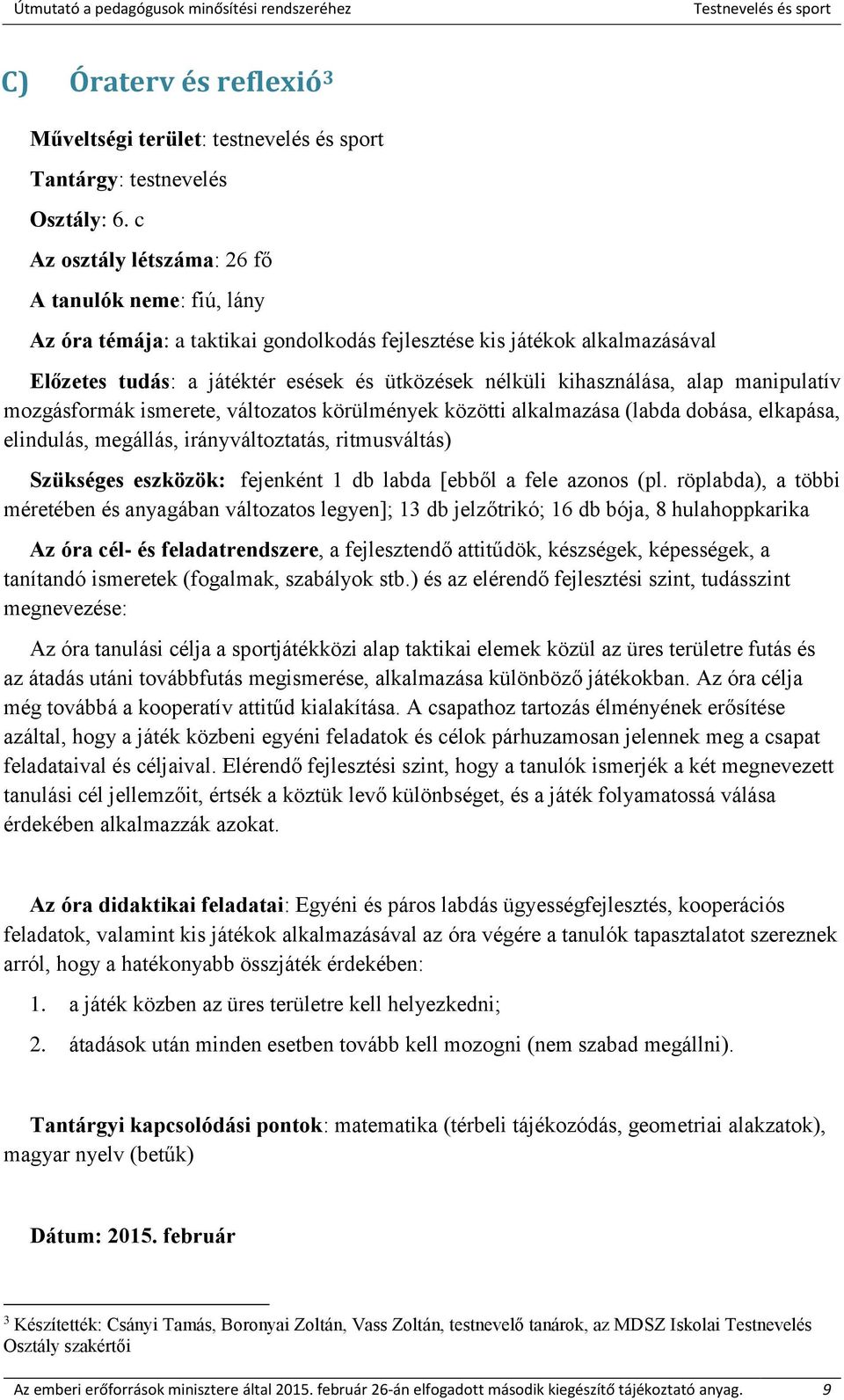 kihasználása, alap manipulatív mozgásformák ismerete, változatos körülmények közötti alkalmazása (labda dobása, elkapása, elindulás, megállás, irányváltoztatás, ritmusváltás) Szükséges eszközök: