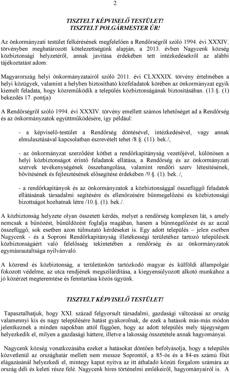 törvény értelmében a helyi közügyek, valamint a helyben biztosítható közfeladatok körében az önkormányzat egyik kiemelt feladata, hogy közreműködik a település közbiztonságának biztosításában. (13.
