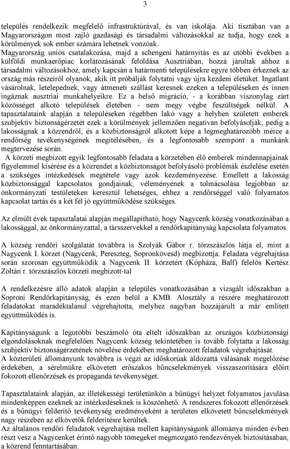 Magyarország uniós csatalakozása, majd a schengeni határnyitás és az utóbbi években a külföldi munkaerőpiac korlátozásának feloldása Ausztriában, hozzá járultak ahhoz a társadalmi változásokhoz,